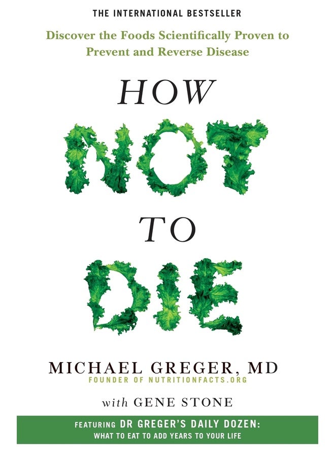 How Not to Die:Discover the Foods Scientifically Proven to Prevent and Reverse Disease